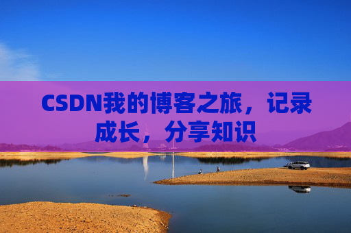 CSDN我的博客之旅，记录成长，分享知识